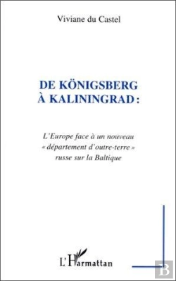 Bertrand.pt - De Konigsberg A Kaliningrad - L'Europeface A Un Nouveau Departement D'Outre-Terre Russe Sur La Balti