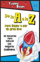 De La A A La Z: Para Llegar A Ser Un Gran Lider