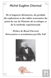 De La Baguette Divinatoire, Pendule Explorateur, Tables Tournantes Du Point De Vue De L'Histoire : Préface De Raoul Chevreul - Présentation Et Actualisation Par Elie Volf