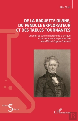 Bertrand.pt - De La Baguette Divine, Du Pendule Explorateur Et Des Tables Tournantes : Du Point De Vue De L'Histoire De La Critique Et De La Méthode Expérimentale Selon Michel-Eugène Chevreul
