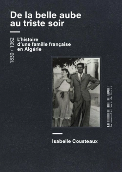 Bertrand.pt - De La Belle Aube Au Triste Soir ; L'Histoire D'Une Famille Française En Algérie, 1830-1962