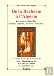 De La Berbérie À L'Algérie ; Des Origines À Bouteflika ; Un Pays, Un Peuple, Pas Encore Une Nation