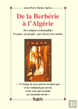 Bertrand.pt - De La Berbérie À L'Algérie ; Des Origines À Bouteflika ; Un Pays, Un Peuple, Pas Encore Une Nation
