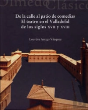 De La Calle Al Patio De Comedias. El Teatro En El Valladolid De Los Siglos Xvii Y Xviii