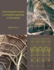 De La Charpente Romane À La Charpente Gothique En Normandie : Évolution Des Techniques Et Des Structures De Charpenterie Du Xie Au Xiiie Siècle
