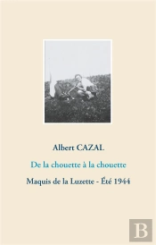 De La Chouette À La Chouette ; Maquis De La Luzette Été 1944