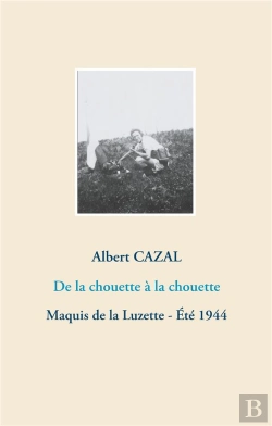 Bertrand.pt - De La Chouette À La Chouette ; Maquis De La Luzette Été 1944