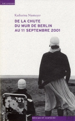 Bertrand.pt - De La Chute Du Mur De Berlin Au 11 Septembre 2001 ; Le Journal Télévisé, Les Mémoires Collectives Et L'Écriture De L'Histoire