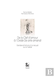 De La Clef D'Amour À L'Ovide De Arte Amandi : Genèse Et Fortune D'Un Recueil Au Xvie Siècle