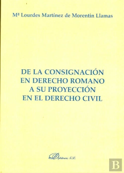 Bertrand.pt - De La Consignación En Derecho Romano A Su Proyección En El Derecho Civil