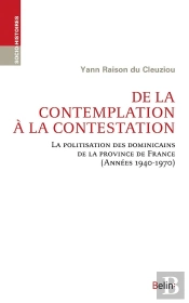 De La Contemplation À La Contestation ; La Politisation Des Dominicains De La Province De France (Années 1940-1970)
