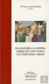 De La Edad Media A La Moderna: Mujeres, Educación Y Familia En El Ámbito Rural Y Urbano