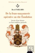 De La Franc-Maçonnerie Opérative Au Rite Émulation ; Secret D'Une Histoire Et D'Une Tradition