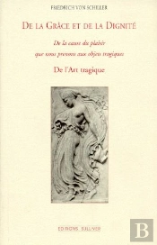 De La Grâce Et De La Dignité ; De La Cause Du Plaisir Que Nous Prenons Aux Objets Tragiques ; De L'Art Tragique