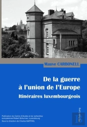 De La Guerre À L'Union De L'Europe : Itinéraires Luxembourgeois