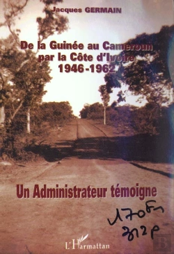 Bertrand.pt - De La Guinee Au Cameroune Par La Cote D'Ivoire 1946-1962 ; Un Administrateur Temoigne