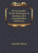 De La Houille. Traite Theorique Et Pratique Des Combustibles Mineraux