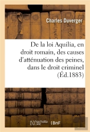 De La Loi Aquilia, En Droit Romain : Des Causes D'Attenuation Des Peines, Dans Le Droit Criminel