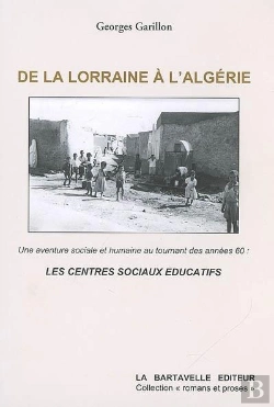 Bertrand.pt - De La Lorraine À L'Algérie : Une Aventure Sociale Et Humaine Au Tournant Des Années Soixante, Les Centre Sociaux Éducatifs