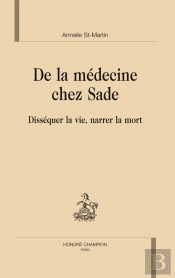 De La Médecine Chez Sade ; Disséquer La Vie, Narrer La Mort