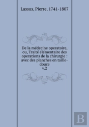 De La Medecine Operatoire Ou, Traite Elementaire Des Operations De La Chirurgie