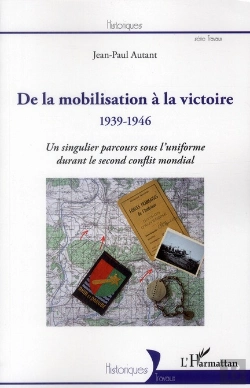 Bertrand.pt - De La Mobilisation À La Victoire (1939-1946) ; Un Singulier Parcours Sous L'Uniforme Durant Le Second Conflit Mondial