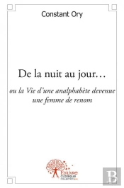 De La Nuit Au Jour - Ou - La Vie D'Une Analphabete Devenue Une Femme De Renom