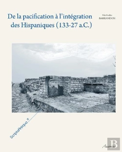 Bertrand.pt - De La Pacification A L'Integration Des Hispaniques 133-27 A.C. ; Les Mutations Des Societes Indigenes D'Hispanie Centrale Et Septentrionale Sous Domination Romaine