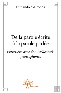 Bertrand.pt - De La Parole Écrite À La Parole Parlée ; Entretiens Avec Des Intellectuels Francophones