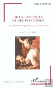 De La Paternite Et Des Psychoses T.1 ; Une Etude Philosophique Et Psychanalytique