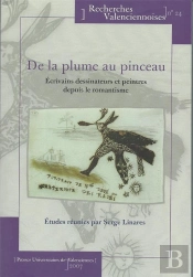 De La Plume Au Pinceau : Écrivains Dessinateurs Et Peintres Depuis Le Romantisme