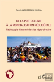 De La Postcolonie À La Mondialisation Néoliberale ; Radioscopie Éthique De La Crise Négro-Africaine