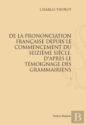 De La Prononciation Française Depuis Le Commencement Du Seizième Siècle, D'Après Le Témoignage Des Grammairiens