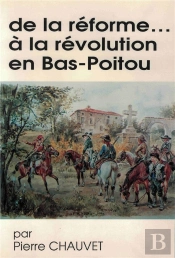 De La Reforme ... A La Revolution En Bas-Poitou