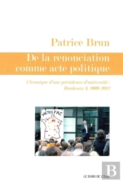 De La Renonciation Comme Acte Politique ; Chroniques D'Une Présidence D'Université : Bordeaux 3, 2009-2012