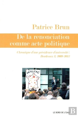 Bertrand.pt - De La Renonciation Comme Acte Politique ; Chroniques D'Une Présidence D'Université : Bordeaux 3, 2009-2012