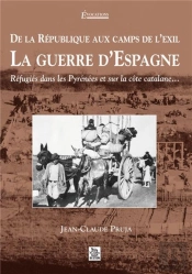 De La République Aux Camps De L'Exil, La Guerre D'Espagne ; Réfugiés Dans Les Pyrénées Et Sur La Côte Catalane...