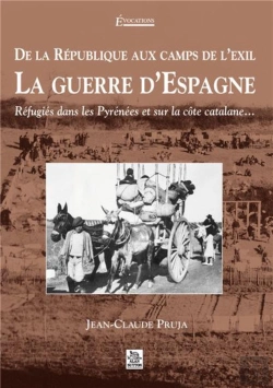 Bertrand.pt - De La République Aux Camps De L'Exil, La Guerre D'Espagne ; Réfugiés Dans Les Pyrénées Et Sur La Côte Catalane...