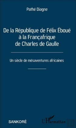 Bertrand.pt - De La République De Félix Eboué À La Françafrique De Charles De Gaulle ; Un Siècle De Mésaventures Africaines