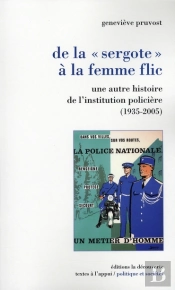 De La Sergote À La Femme Flic ; Une Autre Histoire De L'Institution Policière 1935-2005