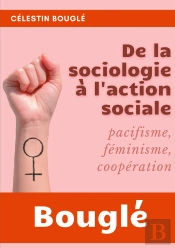 De La Sociologie À L'Action Sociale : Pacifisme - Féminisme - Coopération