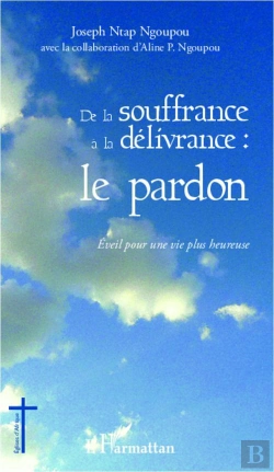 Bertrand.pt - De La Souffrance À La Délivrance : Le Pardon ; Éveil Pour Une Vie Plus Heureuse