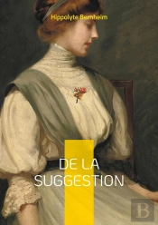 De La Suggestion : Une Exploration Pionnière Du Pouvoir De La Suggestion Dans La Psyché Humaine Et Son Application Thérapeutique