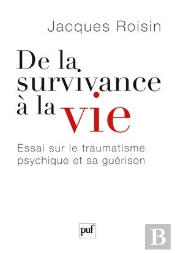 De La Survivance À La Vie ; Essai Sur La Traumatisme Psychique Et Sa Guérison