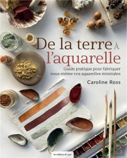 Bertrand.pt - De La Terre À L'Aquarelle : Guide Pratique Pour Fabriquer Vous-Même Vos Aquarelles Minérales