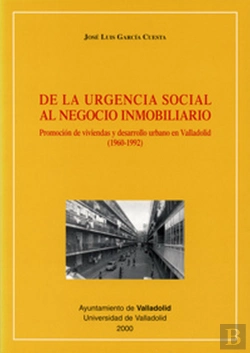 Bertrand.pt - De La Urgencia Social Al Negocio Inmobiliario. Promoción De Viviendas Y Desarrollo Urbano En Vallado