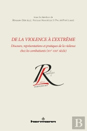 De La Violence A L'Extreme - Discours, Representations Et Pratiques De La Violence Chez Les Combatta