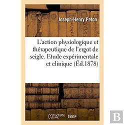 Bertrand.pt - De L'Action Physiologique Et Therapeutique De L'Ergot De Seigle. Etude Experimentale Et Clinique