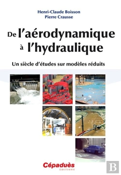 Bertrand.pt - De L'Aerodynamique A L'Hydraulique ; Un Siecle D'Etudes Sur Modeles Reduits