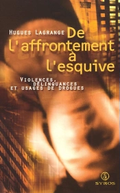 De L'Affrontement A L'Esquive - Violences, Delinquances Et Usages De Drogues